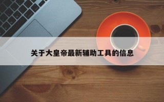 关于大皇帝最新辅助工具的信息