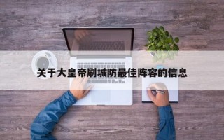 关于大皇帝刷城防最佳阵容的信息