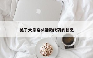 关于大皇帝ol活动代码的信息